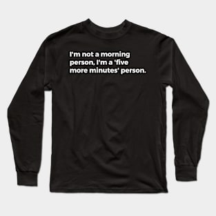 I'm not a morning person, I'm a'five more minutes' person Long Sleeve T-Shirt
